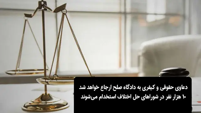 دعاوی حقوقی و کیفری به دادگاه صلح ارجاع خواهد شد/ 10 هزار نفر در شورا‌های حل اختلاف استخدام می‌شوند